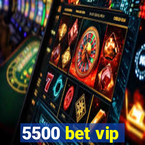 5500 bet vip